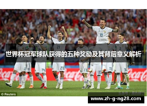 世界杯冠军球队获得的五种奖励及其背后意义解析