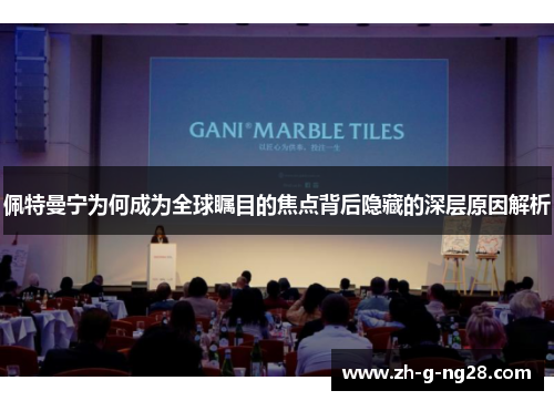 佩特曼宁为何成为全球瞩目的焦点背后隐藏的深层原因解析
