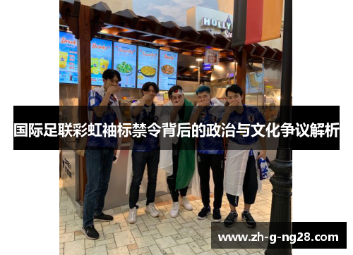 国际足联彩虹袖标禁令背后的政治与文化争议解析