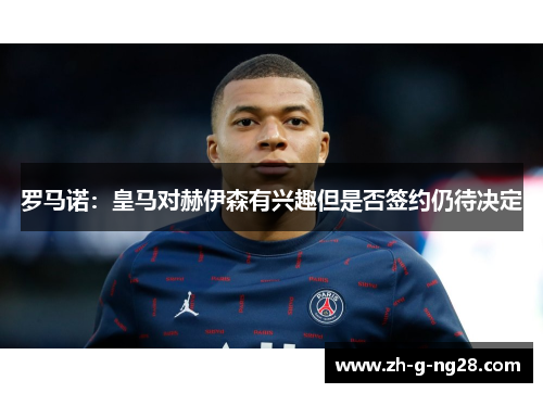 罗马诺：皇马对赫伊森有兴趣但是否签约仍待决定