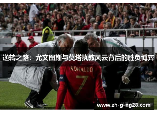 逆转之路:尤文图斯与莫塔执教风云背后的胜负博弈