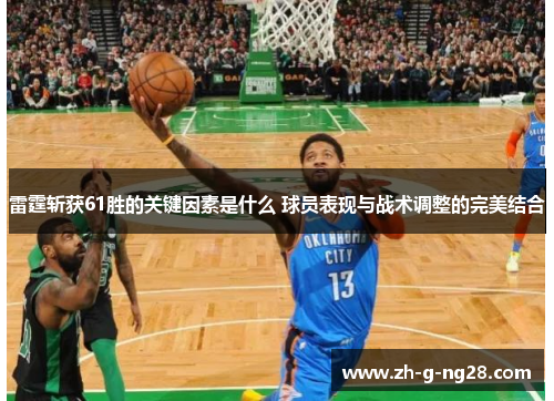 雷霆斩获61胜的关键因素是什么 球员表现与战术调整的完美结合 雷霆斩获61胜的关键因素是什么 球员表现与战术调整的完美结合