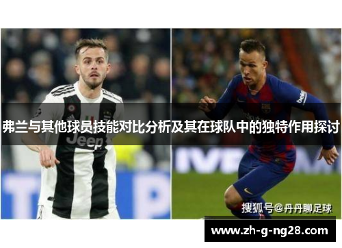 弗兰与其他球员技能对比分析及其在球队中的独特作用探讨