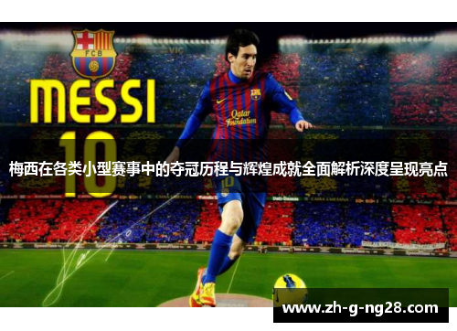 梅西在各类小型赛事中的夺冠历程与辉煌成就全面解析深度呈现亮点