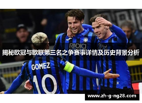 揭秘欧冠与欧联第三名之争赛事详情及历史背景分析