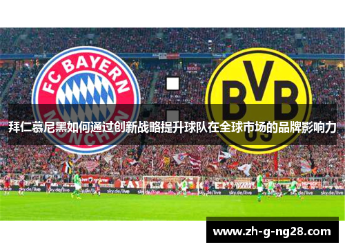 拜仁慕尼黑如何通过创新战略提升球队在全球市场的品牌影响力