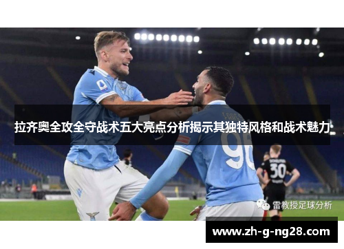 拉齐奥全攻全守战术五大亮点分析揭示其独特风格和战术魅力