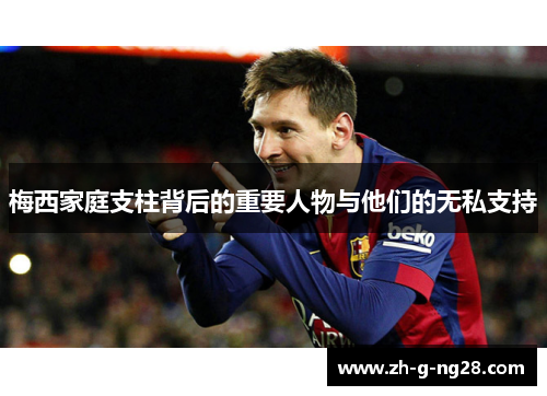 梅西家庭支柱背后的重要人物与他们的无私支持 梅西家庭支柱背后的重要人物与他们的无私支持