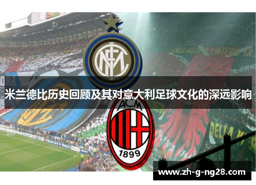 米兰德比历史回顾及其对意大利足球文化的深远影响 米兰德比历史回顾及其对意大利足球文化的深远影响