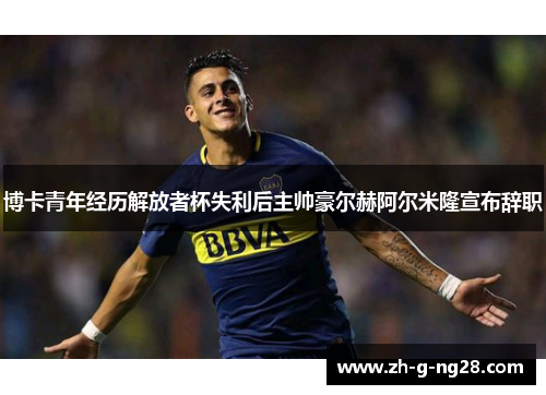 博卡青年经历解放者杯失利后主帅豪尔赫阿尔米隆宣布辞职 博卡青年经历解放者杯失利后主帅豪尔赫阿尔米隆宣布辞职