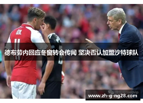 德布劳内回应冬窗转会传闻 坚决否认加盟沙特球队 德布劳内回应冬窗转会传闻 坚决否认加盟沙特球队