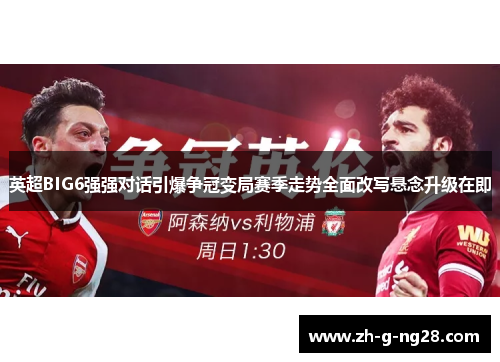 英超BIG6强强对话引爆争冠变局赛季走势全面改写悬念升级在即