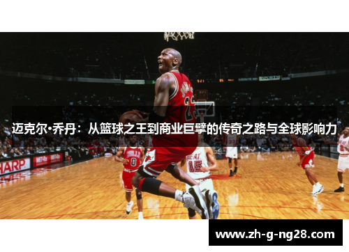 迈克尔·乔丹：从篮球之王到商业巨擘的传奇之路与全球影响力