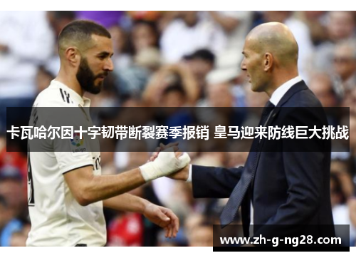 卡瓦哈尔因十字韧带断裂赛季报销 皇马迎来防线巨大挑战 卡瓦哈尔因十字韧带断裂赛季报销 皇马迎来防线巨大挑战